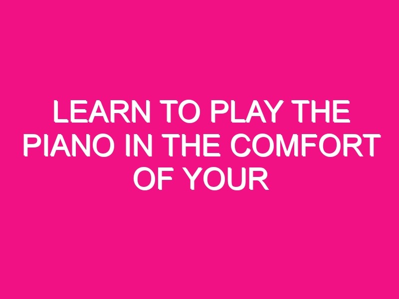 learn to play the piano in the comfort of your own home review 6224 1 - Learn To Play The Piano In The Comfort Of Your Own Home! {Review}