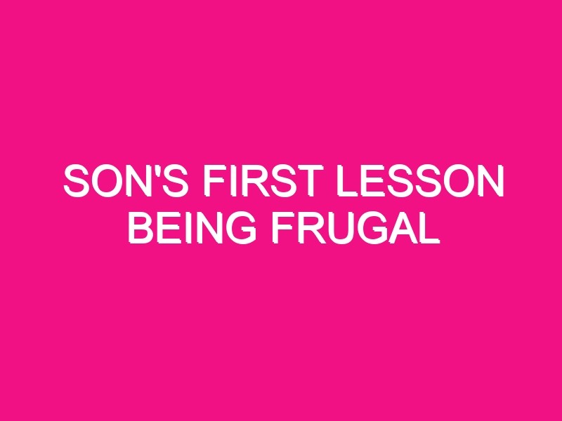 sons first lesson being frugal 150996 1 - Son's First Frugal Lesson