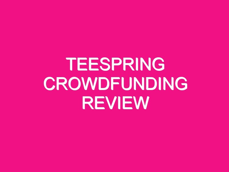 teespring crowdfunding review 2816 1 - Making Money with TeeSpring (Crowdfunding Review)