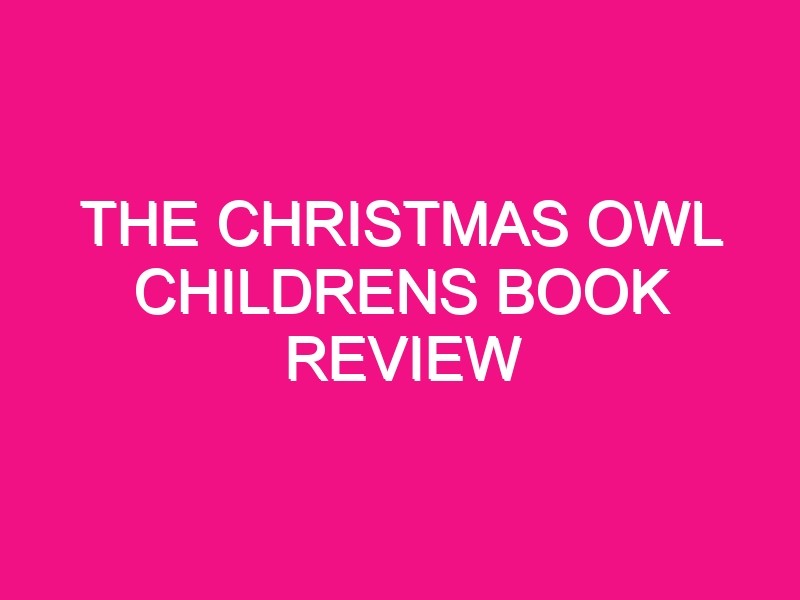 the christmas owl childrens book review 5113 1 - The Christmas Owl Childrens Book Review