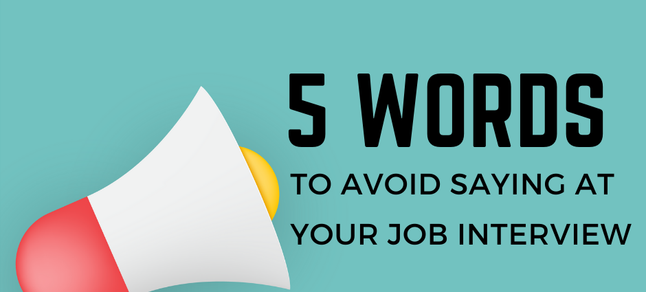 5wORDS 940x425 - Five Words To Avoid at Job Interviews